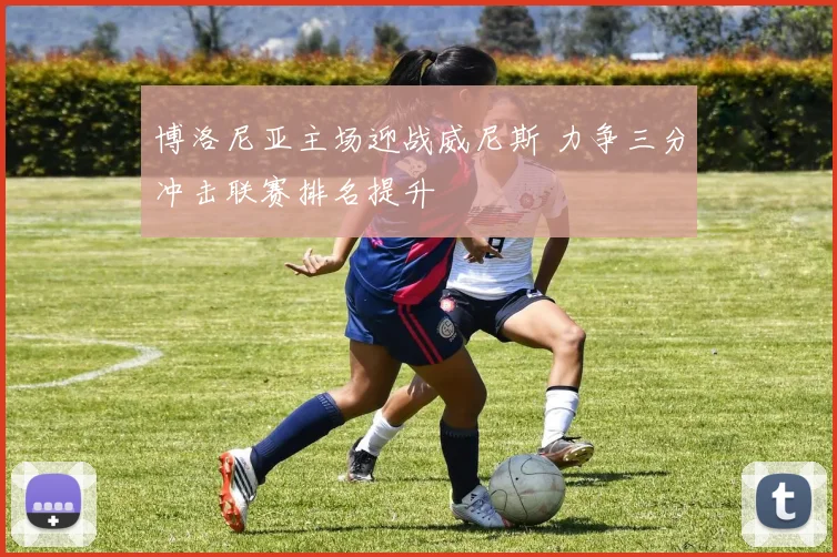 博洛尼亚主场迎战威尼斯 力争三分冲击联赛排名提升